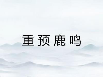 重预鹿鸣 重预鹿鸣
