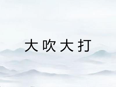 大吹大打 大吹大打