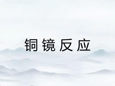 铜镜反应 铜镜反应