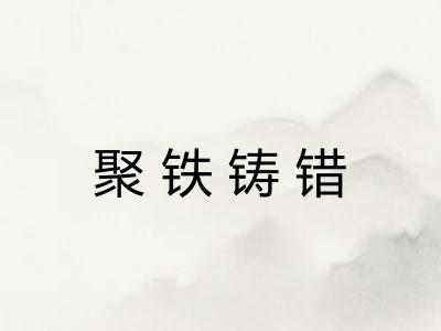聚铁铸错 聚铁铸错