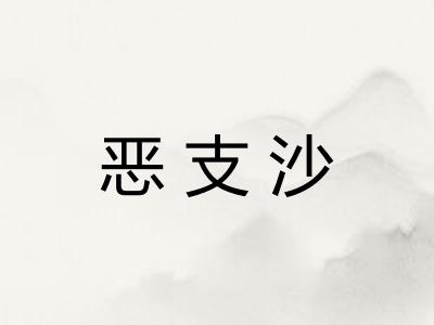 恶支沙 恶支沙