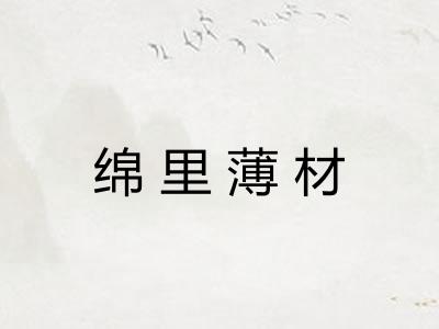 绵里薄材 绵里薄材