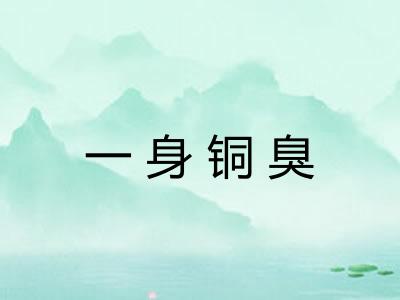 一身铜臭 一身铜臭