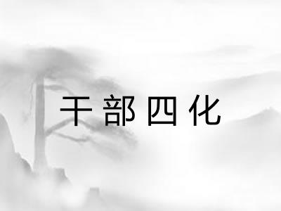 干部四化 干部四化