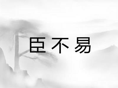 臣不易 臣不易